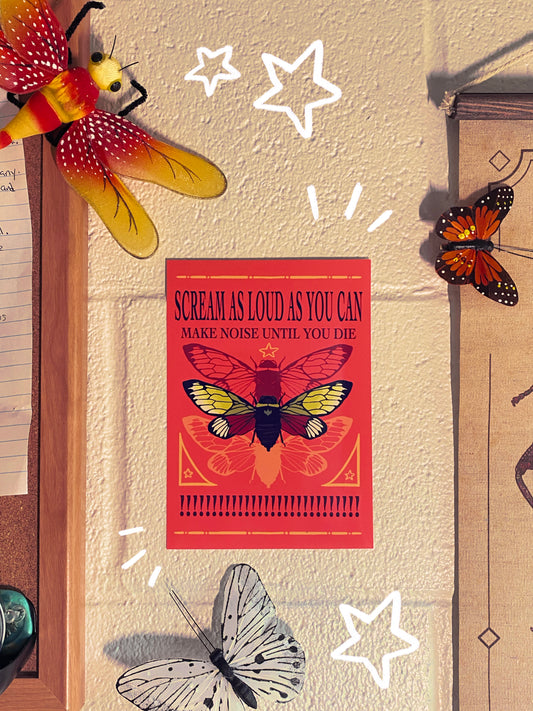 Scream As Loud As You Can, Make Noise Until You Die! Cicada Print